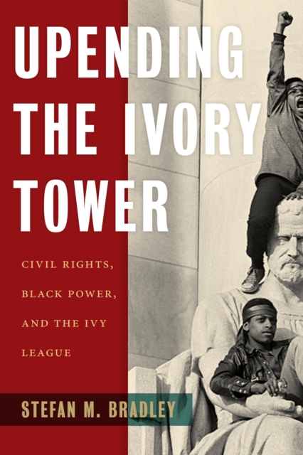 Upending the Ivory Tower : Civil Rights, Black Power, and the Ivy League, EPUB eBook