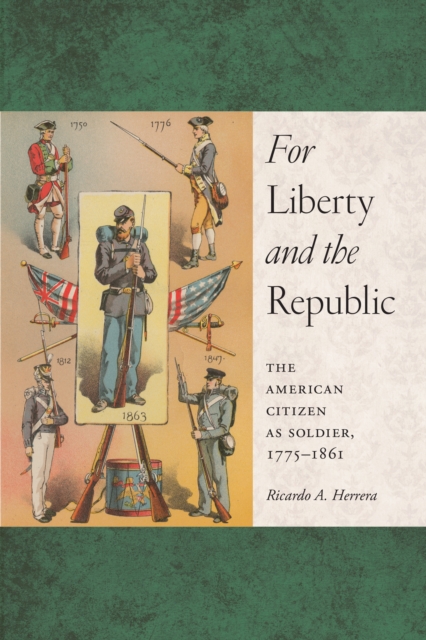 For Liberty and the Republic : The American Citizen as Soldier, 1775-1861, Hardback Book