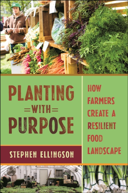 Planting With Purpose : How Farmers Create a Resilient Food Landscape, Paperback / softback Book