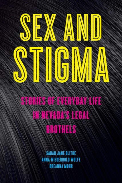 Sex and Stigma : Stories of Everyday Life in Nevada’s Legal Brothels, Paperback / softback Book