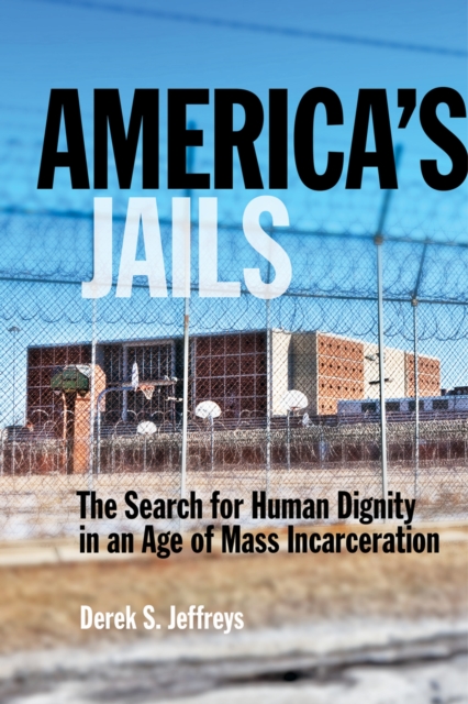 America's Jails : The Search for Human Dignity in an Age of Mass Incarceration, EPUB eBook