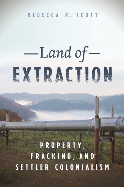Land of Extraction : Property, Fracking, and Settler Colonialism, Hardback Book