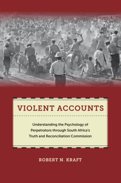 Violent Accounts : Understanding the Psychology of Perpetrators through South Africa’s Truth and Reconciliation Commission, Hardback Book