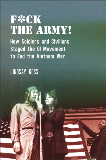 F*ck The Army! : How Soldiers and Civilians Staged the GI Movement to End the Vietnam War, Paperback / softback Book