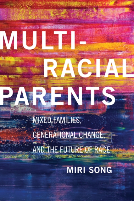 Multiracial Parents : Mixed Families, Generational Change, and the Future of Race, Paperback / softback Book