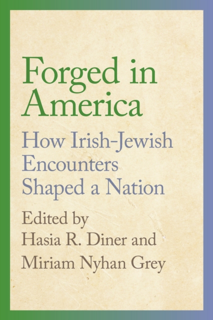 Forged in America : How Irish-Jewish Encounters Shaped a Nation, Paperback / softback Book