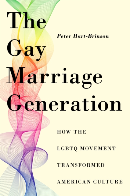 The Gay Marriage Generation : How the LGBTQ Movement Transformed American Culture, Paperback / softback Book