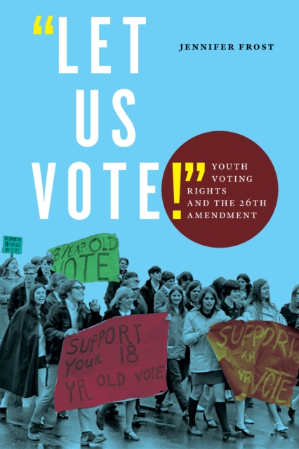"Let Us Vote!" : Youth Voting Rights and the 26th Amendment, Paperback / softback Book