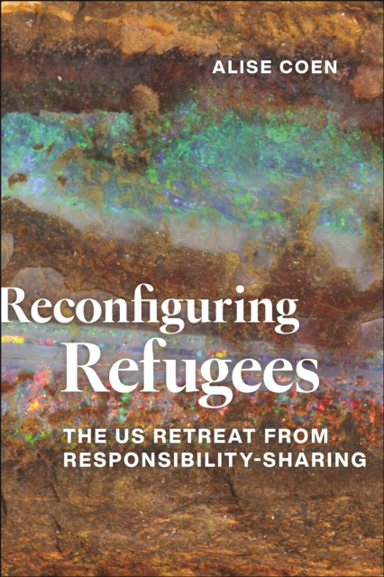 Reconfiguring Refugees : The US Retreat from Responsibility-Sharing, Hardback Book