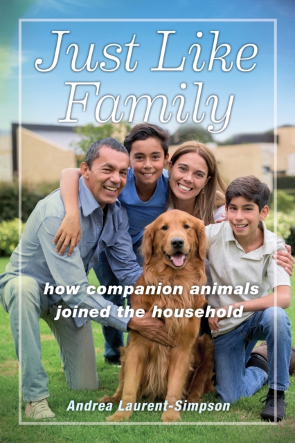 Just Like Family : How Companion Animals Joined the Household, Hardback Book