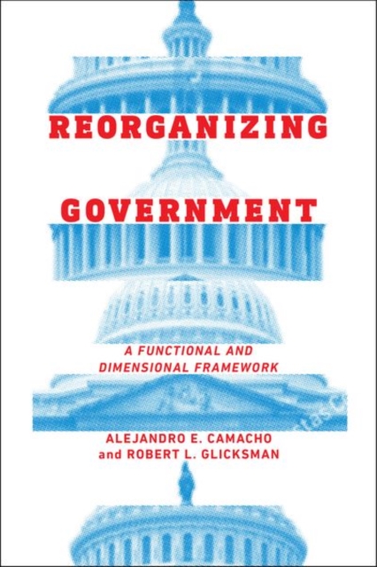Reorganizing Government : A Functional and Dimensional Framework, Hardback Book