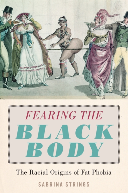 Fearing the Black Body : The Racial Origins of Fat Phobia, EPUB eBook