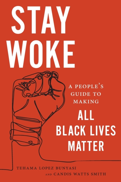 Stay Woke : A People's Guide to Making All Black Lives Matter, Paperback / softback Book