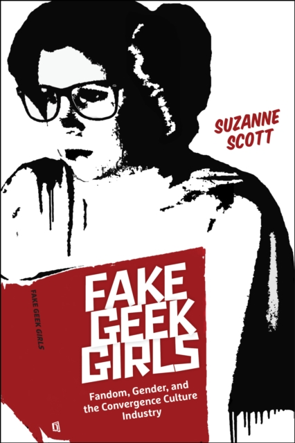 Fake Geek Girls : Fandom, Gender, and the Convergence Culture Industry, Hardback Book