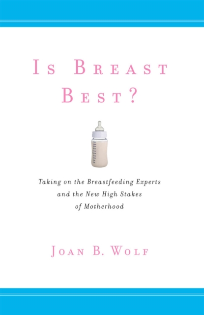 Is Breast Best? : Taking on the Breastfeeding Experts and the New High Stakes of Motherhood, Paperback / softback Book
