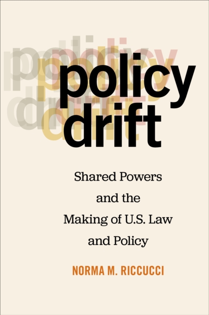 Policy Drift : Shared Powers and the Making of U.S. Law and Policy, Paperback / softback Book