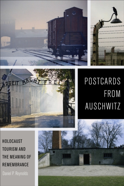 Postcards from Auschwitz : Holocaust Tourism and the Meaning of Remembrance, EPUB eBook