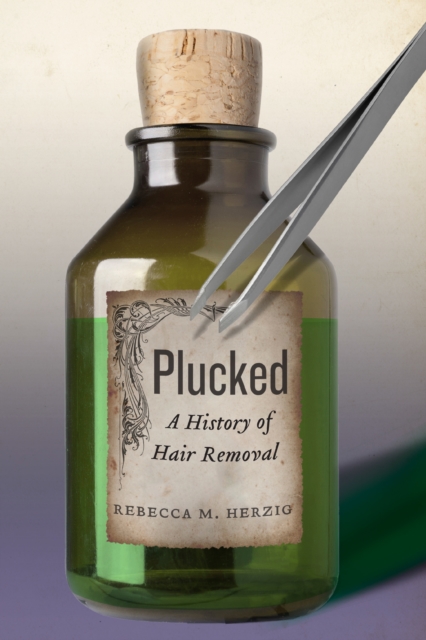 Plucked : A History of Hair Removal, Hardback Book