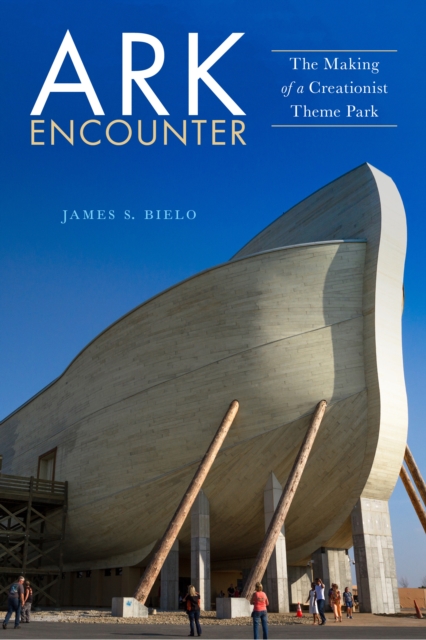 Ark Encounter : The Making of a Creationist Theme Park, Paperback / softback Book