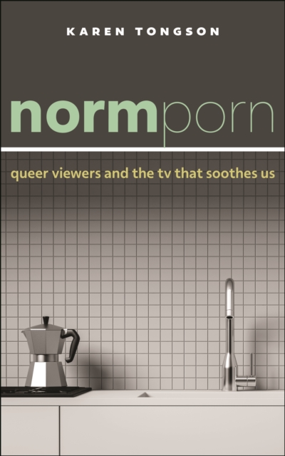 Normporn : Queer Viewers and the TV That Soothes Us, EPUB eBook