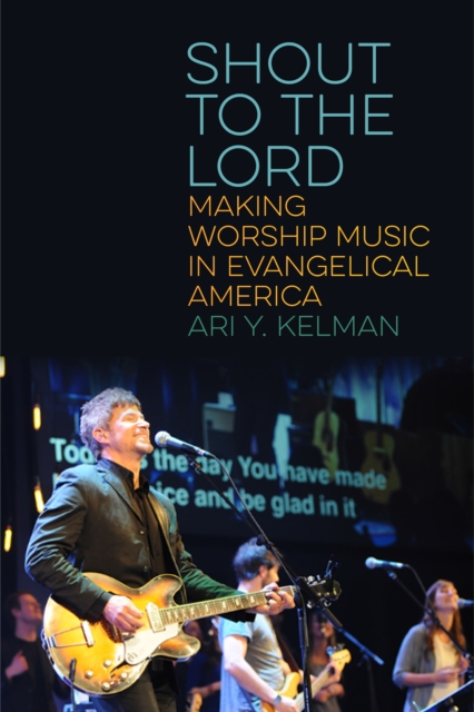 Shout to the Lord : Making Worship Music in Evangelical America, Hardback Book