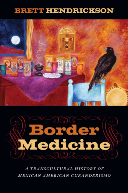 Border Medicine : A Transcultural History of Mexican American Curanderismo, Paperback / softback Book