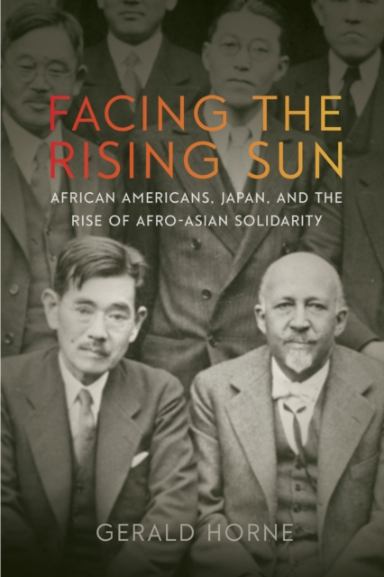 Facing the Rising Sun : African Americans, Japan, and the Rise of Afro-Asian Solidarity, Hardback Book