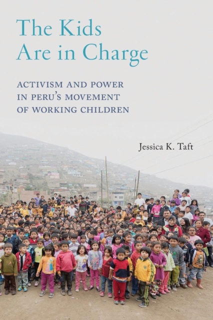 The Kids Are in Charge : Activism and Power in Peru's Movement of Working Children, Paperback / softback Book