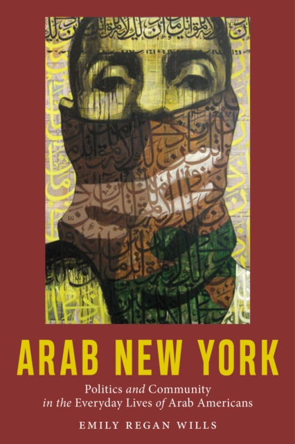 Arab New York : Politics and Community in the Everyday Lives of Arab Americans, Paperback / softback Book