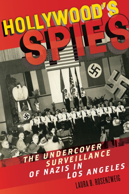 Hollywood’s Spies : The Undercover Surveillance of Nazis in Los Angeles, Hardback Book