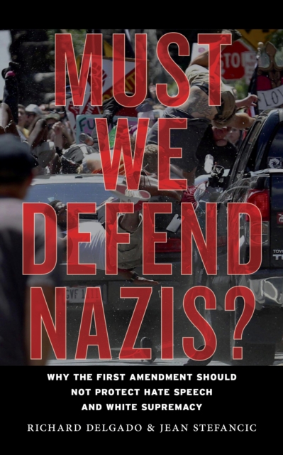 Must We Defend Nazis? : Why the First Amendment Should Not Protect Hate Speech and White Supremacy, Paperback / softback Book