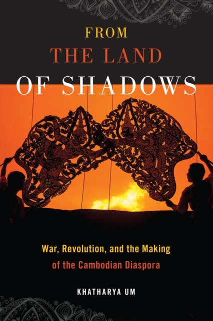 From the Land of Shadows : War, Revolution, and the Making of the Cambodian Diaspora, Paperback / softback Book