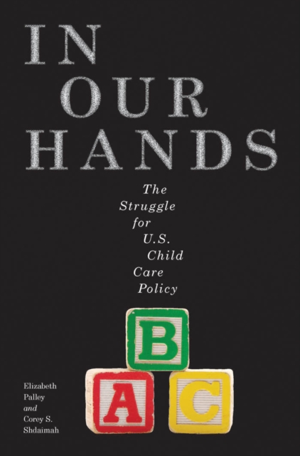 In Our Hands : The Struggle for U.S. Child Care Policy, Hardback Book