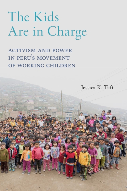 The Kids Are in Charge : Activism and Power in Peru's Movement of Working Children, Hardback Book