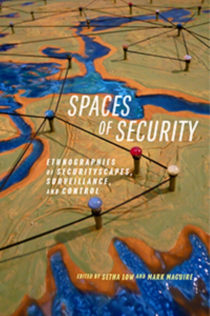 Spaces of Security : Ethnographies of Securityscapes, Surveillance, and Control, Hardback Book
