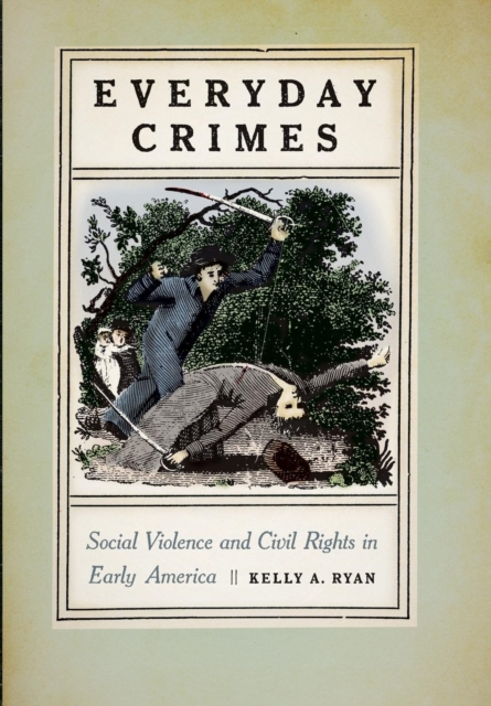 Everyday Crimes : Social Violence and Civil Rights in Early America, Hardback Book