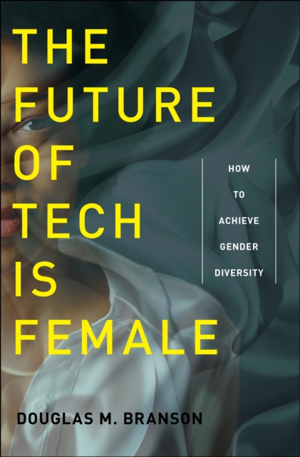 The Future of Tech Is Female : How to Achieve Gender Diversity, Hardback Book