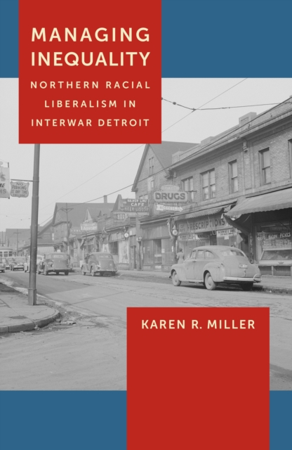 Managing Inequality : Northern Racial Liberalism in Interwar Detroit, Hardback Book
