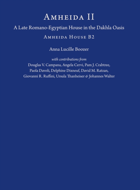 Amheida II : A Late Romano-Egyptian House in the Dakhla Oasis: Amheida House B2, Hardback Book