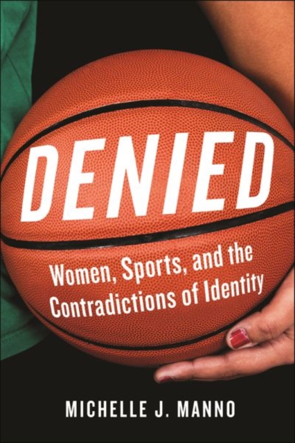 Denied : Women, Sports, and the Contradictions of Identity, Hardback Book