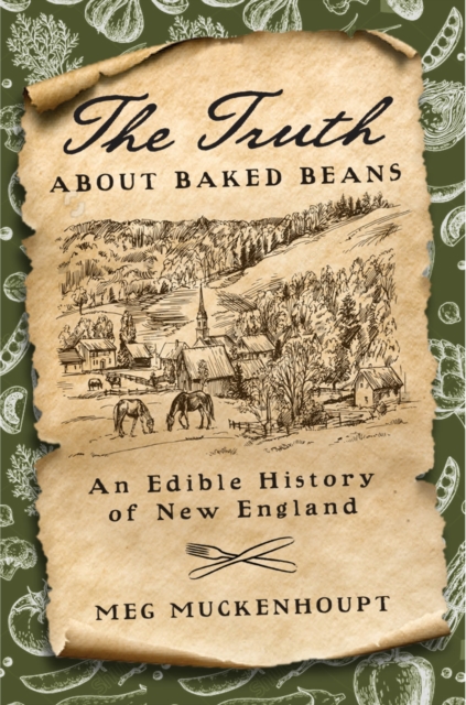 The Truth about Baked Beans : An Edible History of New England, Hardback Book