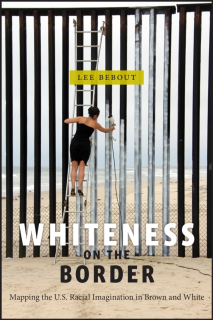 Whiteness on the Border : Mapping the US Racial Imagination in Brown and White, EPUB eBook