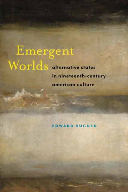 Emergent Worlds : Alternative States in Nineteenth-Century American Culture, Paperback / softback Book