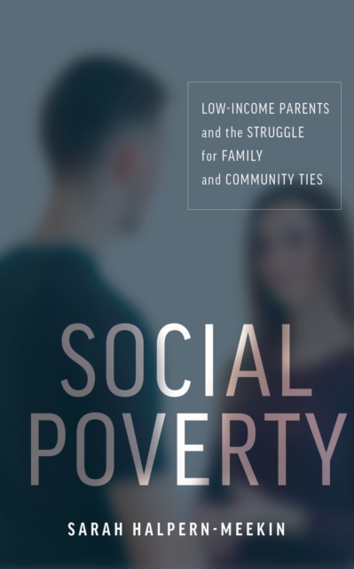 Social Poverty : Low-Income Parents and the Struggle for Family and Community Ties, Hardback Book
