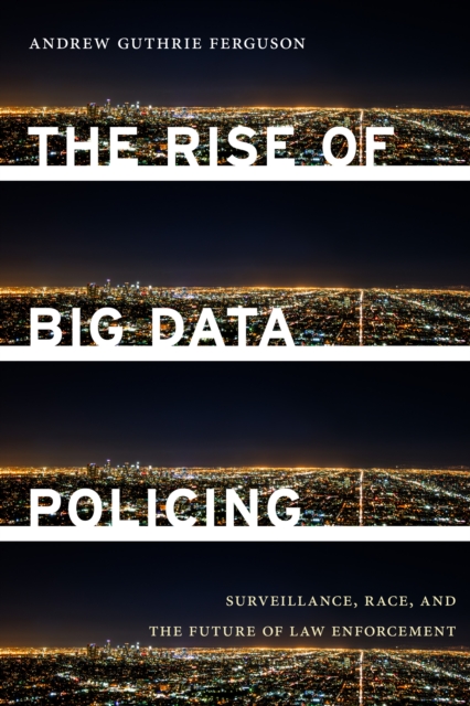 The Rise of Big Data Policing : Surveillance, Race, and the Future of Law Enforcement, Hardback Book