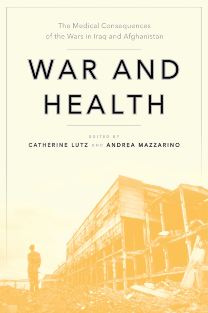 War and Health : The Medical Consequences of the Wars in Iraq and Afghanistan, Paperback / softback Book