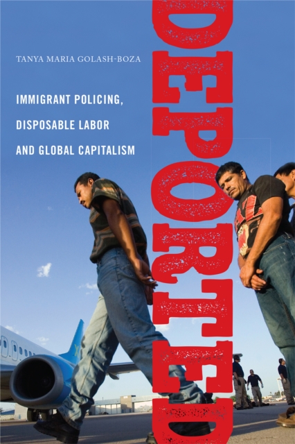 Deported : Immigrant Policing, Disposable Labor and Global Capitalism, Hardback Book