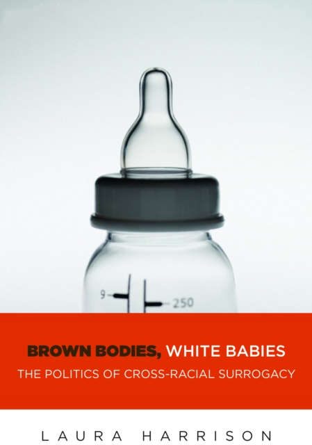 Brown Bodies, White Babies : The Politics of Cross-Racial Surrogacy, Paperback / softback Book