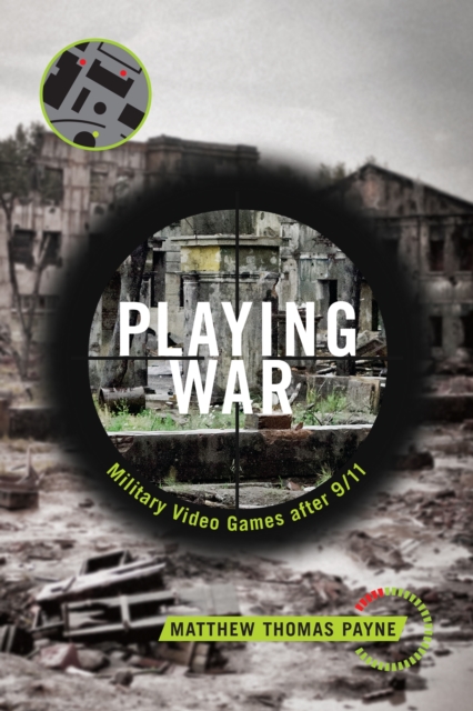 Playing War : Military Video Games After 9/11, PDF eBook