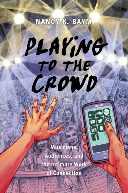 Playing to the Crowd : Musicians, Audiences, and the Intimate Work of Connection, Hardback Book